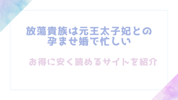 放蕩貴族は元王太子妃との孕ませ婚で忙しいを無料でrawやhitomiでエロ漫画が読めるのか調査!【ジャギ岩】