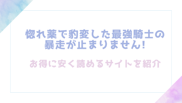 惚れ薬で豹変した最強騎士の暴走が止まりません!を無料でrawやhitomiでエロ漫画が読めるのか調査!【春海にいな】